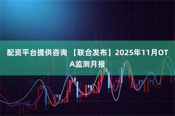 配资平台提供咨询 【联合发布】2025年11月OTA监测月报